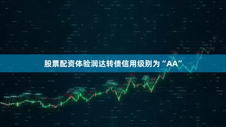 股票配资体验润达转债信用级别为“AA”