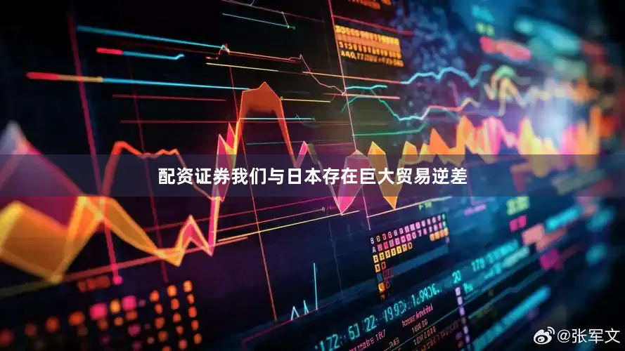 配资证券我们与日本存在巨大贸易逆差
